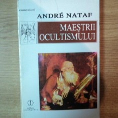 MAESTRII OCULTISMULUI de ANDRE NATAF , Bucuresti 1995