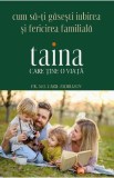 Taina care tine o viata. Cum sa-ti gasesti iubirea si fericirea familiala - Nectarie Morozov