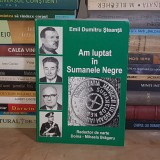 EMIL DUMITRU STEANTA - AM LUPTAT IN SUMANELE NEGRE * MISCAREA DE REZISTENTA IN ROMANIA *