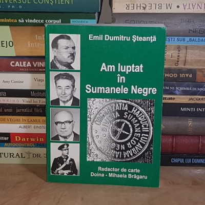 EMIL DUMITRU STEANTA - AM LUPTAT IN SUMANELE NEGRE * MISCAREA DE REZISTENTA IN ROMANIA * foto