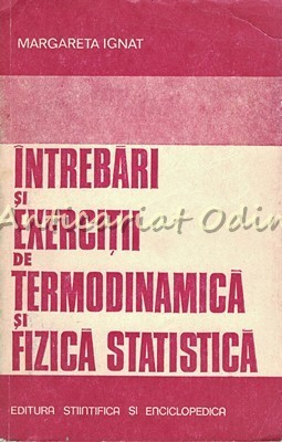 Intrebari Si Exercitii De Termodinamica Si Fizica Statistica - Margareta Ignat foto