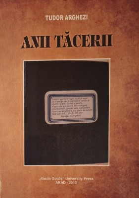 Tudor Arghezi, Anii tăcerii, Arad, &amp;bdquo;Vasile Goldiş&amp;rdquo; University Press, 2010, 396 p foto