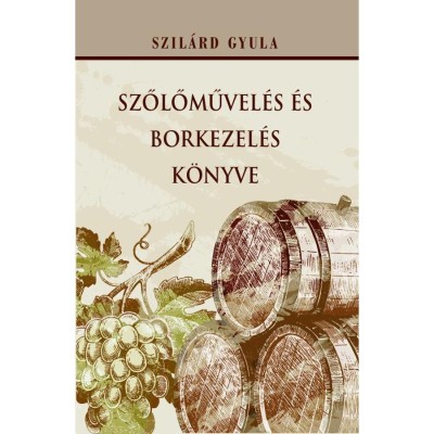 Szőlőművel&amp;eacute;s &amp;eacute;s borkezel&amp;eacute;s k&amp;ouml;nyve - Szil&amp;aacute;rd Gyula foto