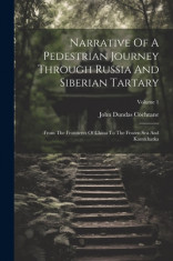 Narrative Of A Pedestrian Journey Through Russia And Siberian Tartary: From The Frontieres Of China To The Frozen Sea And Kamtchatka; Volume 1 foto