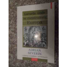 Locurile Unde Se Construieste Europa - Adran Severin ,535201