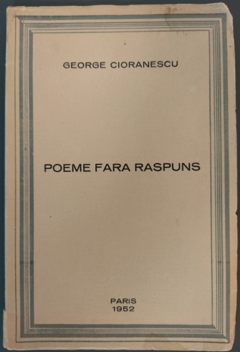 GEORGE CIORANESCU - POEME FARA RASPUNS (VERSURI/ed princeps PARIS 1952/tiraj 84)