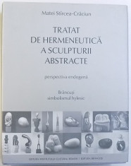 TRATAT DE HERMENEUTICA A SCULPTURII ABSTRACTE - PERSPECTIVA ENDOGENA - BRANCUSI SIMBOLISMUL HYLESIC - AVEC UN DOSSIER EN FRANCAIS de MATEI STIRCE foto