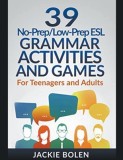 39 No-Prep/Low-Prep ESL Grammar Activities and Games: For Teenagers and Adults