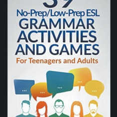 39 No-Prep/Low-Prep ESL Grammar Activities and Games: For Teenagers and Adults