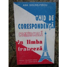 GHID DE CORESPONDENTA COMERCIALA IN LIMBA FRANCEZA de ANA GOLDIS - FIROIU, 1995