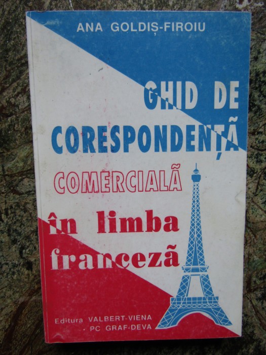 GHID DE CORESPONDENTA COMERCIALA IN LIMBA FRANCEZA de ANA GOLDIS - FIROIU, 1995