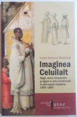 IMAGINEA CELUILALT - NEGRI , EVREI , MUSULMANI SI TIGANI IN ARTA OCCIDENTALA IN ZORII EPOCII MODERNE 1453 - 1800 de VICTOR IERONIM STOICHITA , 2017 foto