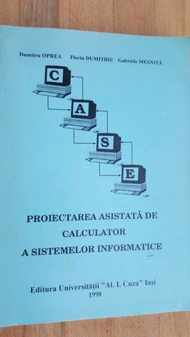 Proiectarea asistata de calculator a sistemelor informatice- D.Oprea,  F.Dumitriu, G.Mesnita | Okazii.ro