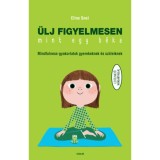 &Uuml;lj figyelmesen, mint egy b&eacute;ka! - Mindfulness-gyakorlatok gyerekeknek &eacute;s sz&uuml;leiknek - Eline Snel