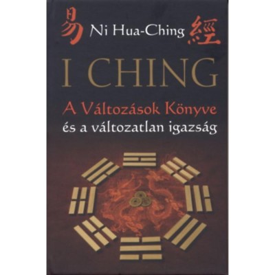 I Ching - A V&amp;aacute;ltoz&amp;aacute;sok K&amp;ouml;nyve &amp;eacute;s a v&amp;aacute;ltozatlan igazs&amp;aacute;g - 2. kiad&amp;aacute;s - Ni Hua-Ching foto