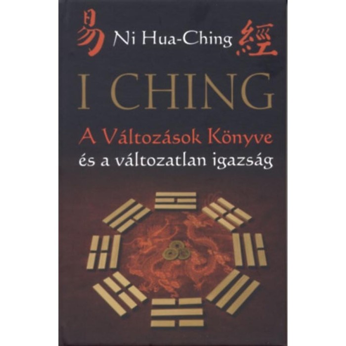 I Ching - A V&aacute;ltoz&aacute;sok K&ouml;nyve &eacute;s a v&aacute;ltozatlan igazs&aacute;g - 2. kiad&aacute;s - Ni Hua-Ching