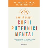 Cum Sa Cresti Copii Puternici Mental - Daniel G. Amen, Charles Fay