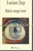 Raul Curge Lent - Lucian Zup, 98 pagini, Roman, Literatura Romana, Coperta Brosata