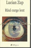 Raul Curge Lent - Lucian Zup, 98 pagini, Roman, Literatura Romana, Coperta Brosata