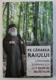 PE CARAREA RAIULUI - CONVORBIRI DUHOVNICESTI CU IOAN AL MUNTILOR , realizate de LUMINITA CORNEA , 2014