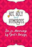 Hot, Holy, and Humorous: Sex in Marriage by God&#039;s Design
