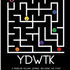 Ydwtk: A Problem Solving Journal (including the stuff YOU DON'T WANT TO KNOW)