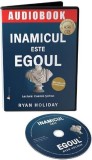 CD Audiobook. Inamicul este egoul - Ryan Holiday - Act și Politon