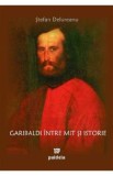 Garibaldi intre mit si istorie - Stefan Delureanu
