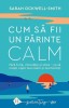 Cum Sa Fii Un Parinte Calm, Sarah Ockwell-Smith - Editura Humanitas