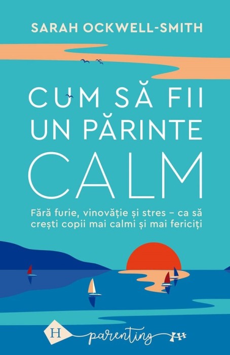 Cum Sa Fii Un Parinte Calm, Sarah Ockwell-Smith - Editura Humanitas