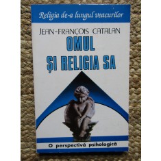 OMUL SI RELIGIA SA O PERSPECTIVA PSIHOLOGICA - JEAN-FRANCOIS CATALAN