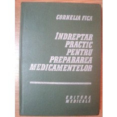 INDREPTAR PRACTIC PENTRU PREPARAREA MEDICAMENTELOR de CORNELIA FICA , 1983