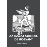 Az igazat mondd, de hogyan? - Aniszi K&aacute;lm&aacute;n