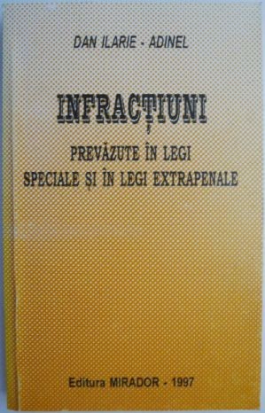 Infractiuni prevazute in legi speciale si in legi extrapenale &ndash; Dan Ilarie &ndash; Adinel