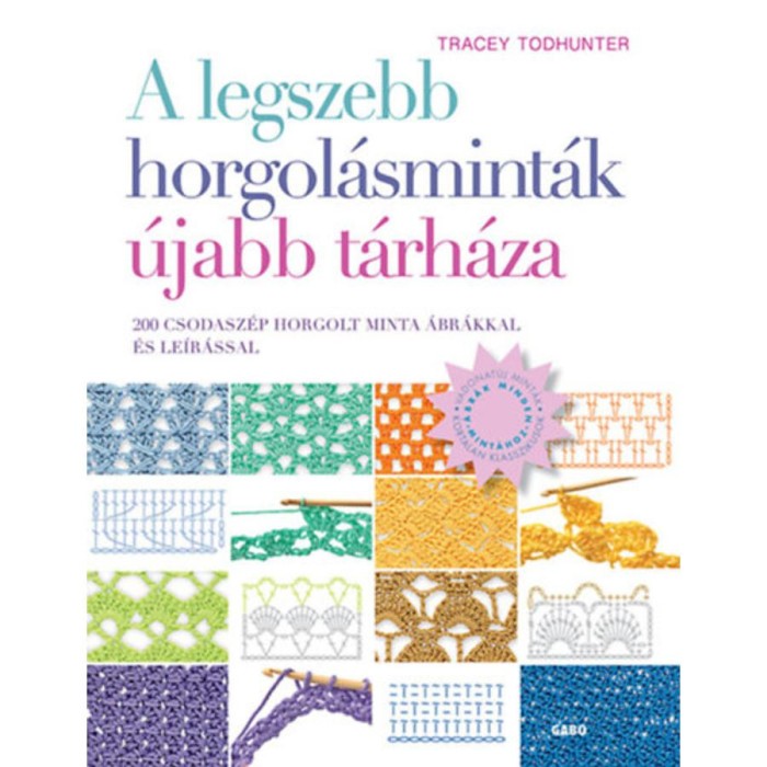 A legszebb horgol&aacute;smint&aacute;k &uacute;jabb t&aacute;rh&aacute;za - 200 csodasz&eacute;p horgolt minta &aacute;br&aacute;kkal &eacute;s le&iacute;r&aacute;ssal - Tracey Todhunter
