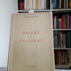 ORIENT ȘI OCCIDENT - ANTON DUMITRU, PRIMA EDIȚIE, BUCUREȘTI, 1943