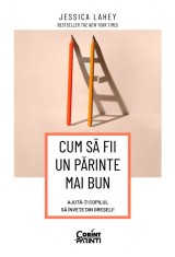 Cum Sa Fii Un Parinte Mai Bun. Ajuta-Ti Copilul Sa Invete Din Greseli, Jessica Lahey - Editura Corint