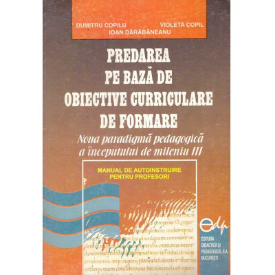 Dumitru Copilu, Violeta Copil, Ioan Darabaneanu - Manual de autoinstruire pentru profesori. Predarea pe baza de obiective curric foto