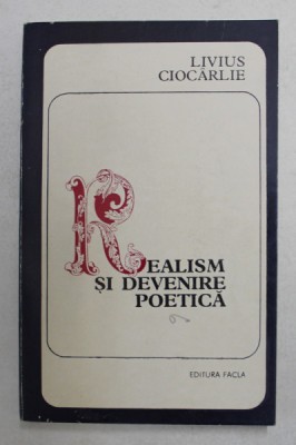 REALISM SI DEVENIRE POETICA IN LITERATURA FRANCEZA de LIVIUS CIOCARLIE , 1974 foto