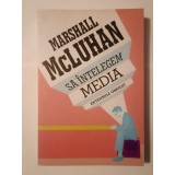 Marshall McLuhan - Să &icirc;nțelegem media: extensiile omului