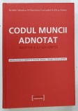 CODUL MUNCII , ADNOTAT , DOCTRINA SI JURISPRUDENTA de ANDREI SAVESCU ... ALINA MATEI , 2005 * PREZINTA INSEMNARI PE PAGINILE DE GARDA SI TITLU