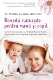 Remedii naturiste pentru mamă și copil. Cure homeopatice și remedii florale Bach, din timpul sarcinii p&acirc;nă &icirc;n prima copilărie. Un ghid practic pentru