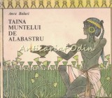 Taina Muntelui de Alabastru - Anca Balaci, Editura Ion Creanga, 1991, Carte de Basme pentru Copii