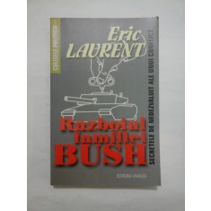 RAZBOIUL FAMILIEI BUSH - Secretele de nedezvaluit ale unui conflict - ERIC LAURENT