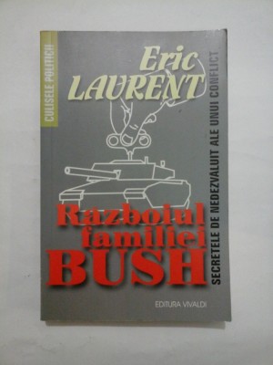 RAZBOIUL FAMILIEI BUSH - Secretele de nedezvaluit ale unui conflict - ERIC LAURENT foto