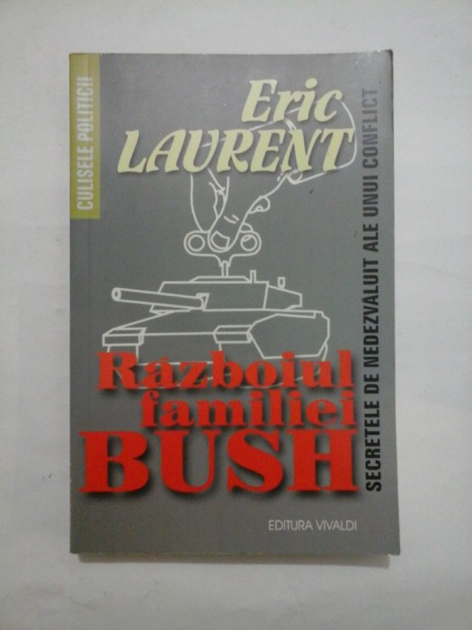 RAZBOIUL FAMILIEI BUSH - Secretele de nedezvaluit ale unui conflict - ERIC LAURENT
