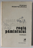 ROATA GANDULUI , ROATA PAMANTULUI de IOANA POSTELNICU , roman , 1977