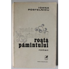 ROATA GANDULUI , ROATA PAMANTULUI de IOANA POSTELNICU , roman , 1977