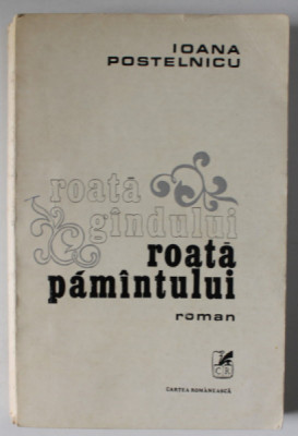 ROATA GANDULUI , ROATA PAMANTULUI de IOANA POSTELNICU , roman , 1977 foto