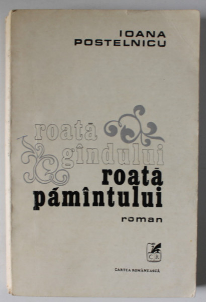 ROATA GANDULUI , ROATA PAMANTULUI de IOANA POSTELNICU , roman , 1977